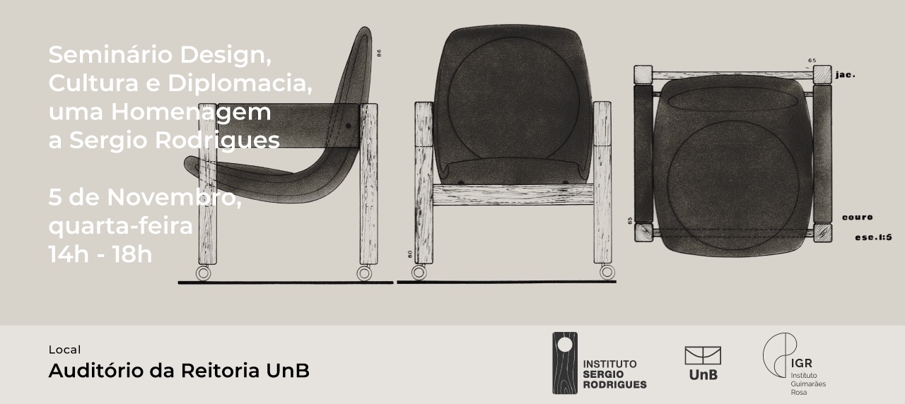 A Universidade de Brasília recebe, no dia 05 de novembro, o Seminário Design, Cultura e Diplomacia, dedicado à trajetória de Sergio Rodrigues e à influência de seu trabalho na representação cultural do país. Organizado em parceria com o Instituto Sergio Rodrigues e o Itamaraty o seminário é aberto ao público e acontecerá no auditório da reitoria, campus Darcy Ribeiro.